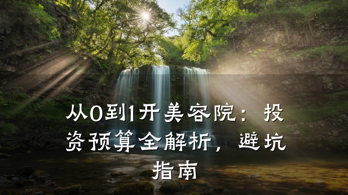 从0到1开美容院:投资预算全解析,避坑指南