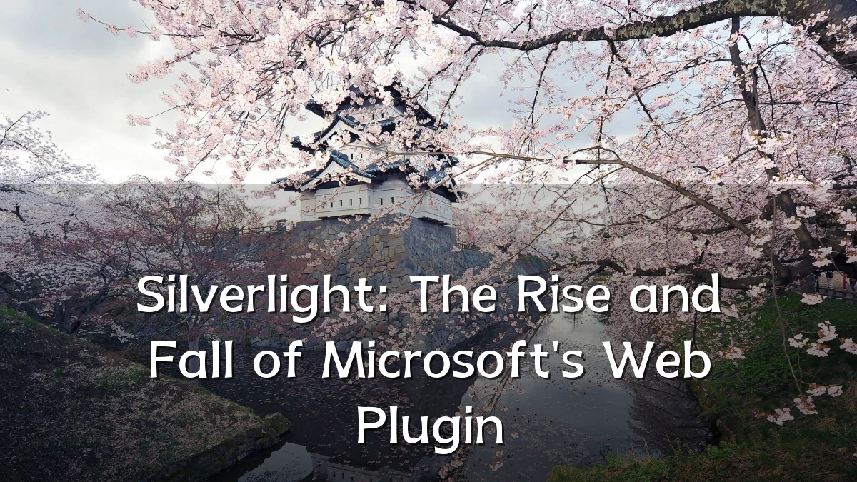 Silverlight: The Rise and Fall of Microsoft's Web Plugin