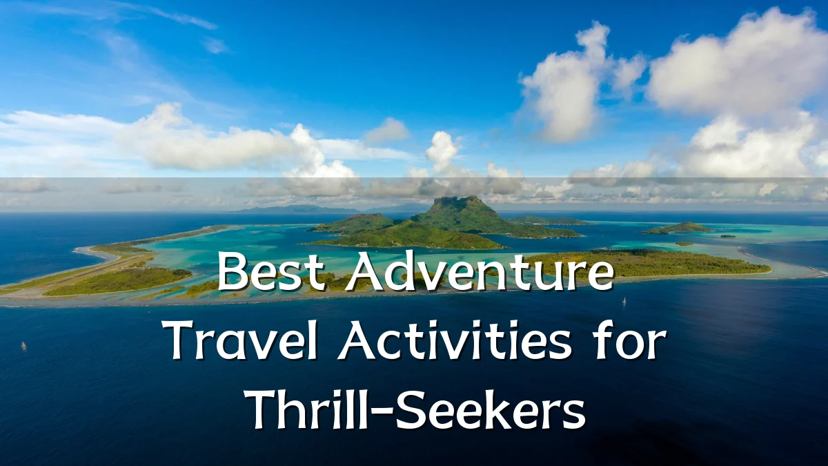 Best Adventure Travel Activities for Thrill-Seekers