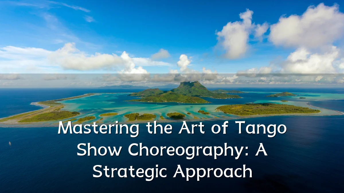 Mastering the Art of Tango Show Choreography: A Strategic Approach
