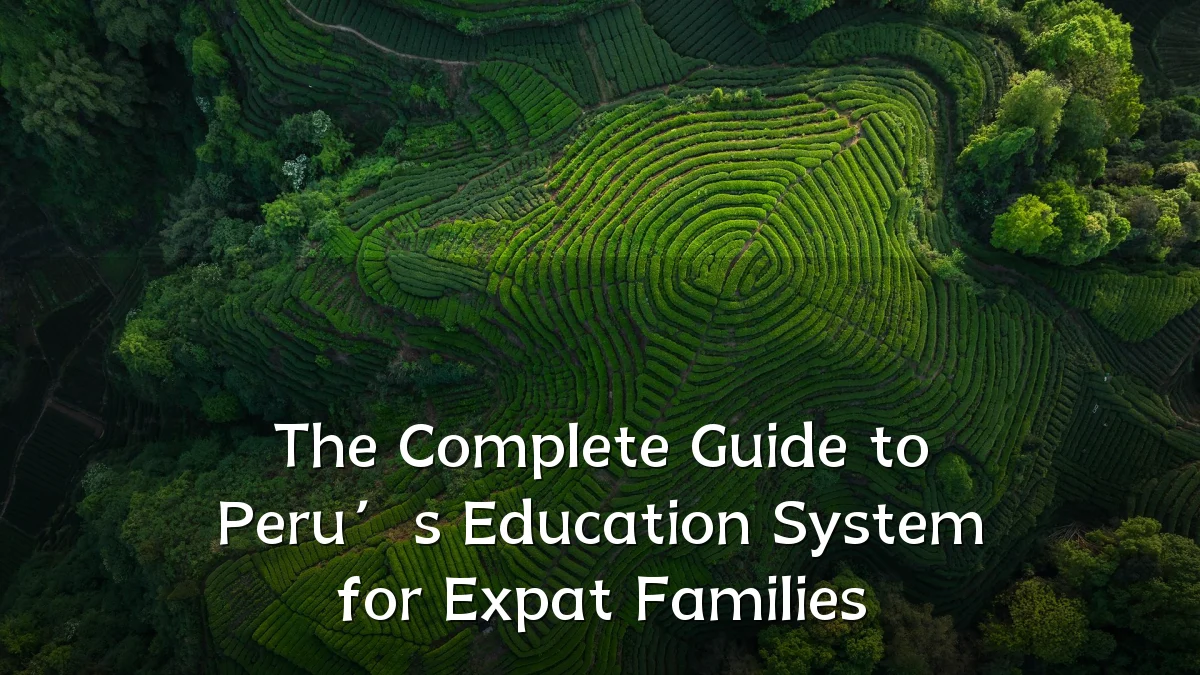 The Complete Guide to Peru’s Education System for Expat Families