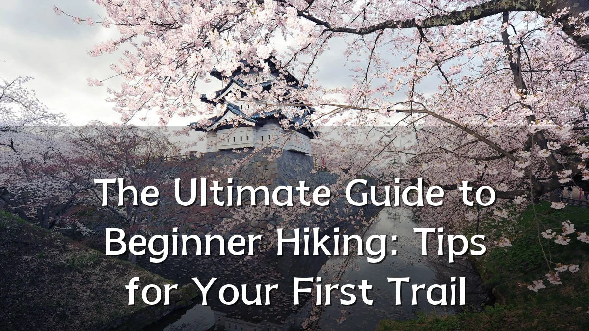 The Ultimate Guide to Beginner Hiking: Tips for Your First Trail