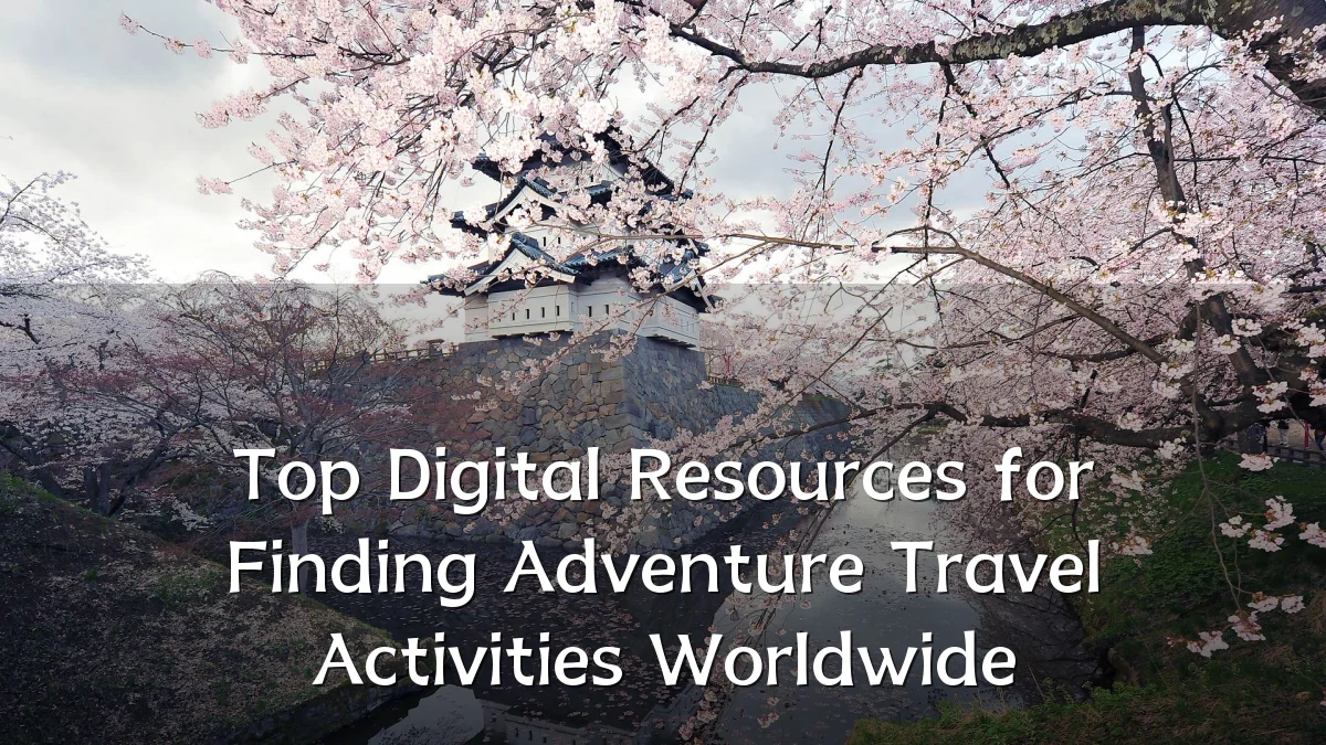 Top Digital Resources for Finding Adventure Travel Activities Worldwide