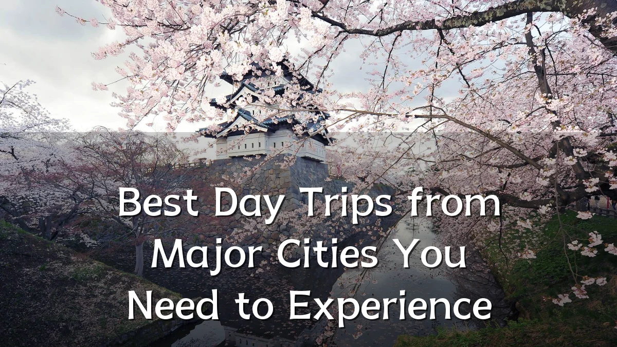 Best Day Trips from Major Cities You Need to Experience