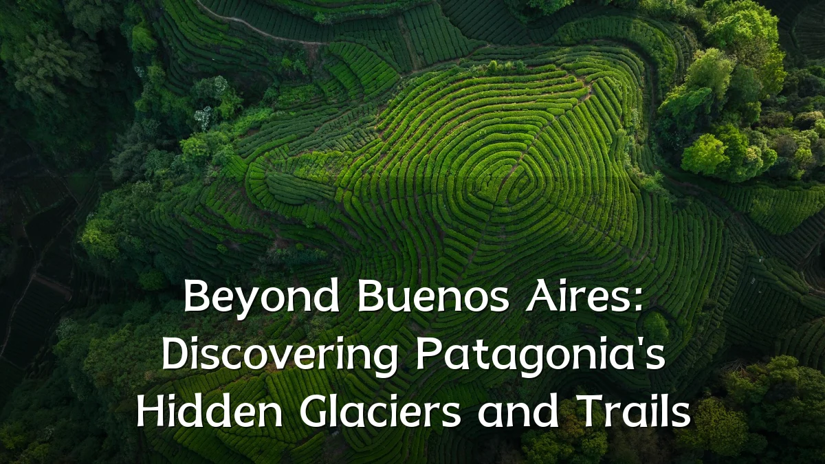 Beyond Buenos Aires: Discovering Patagonia's Hidden Glaciers and Trails