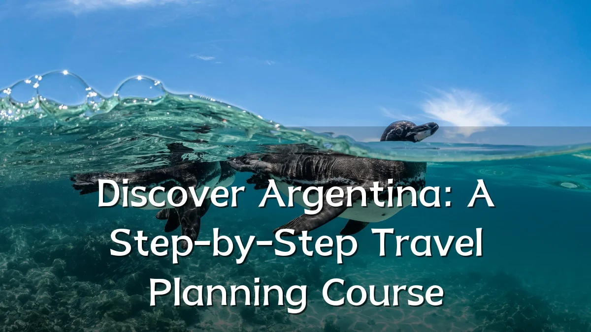 Discover Argentina: A Step-by-Step Travel Planning Course
