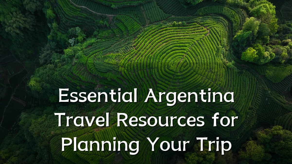 Essential Argentina Travel Resources for Planning Your Trip