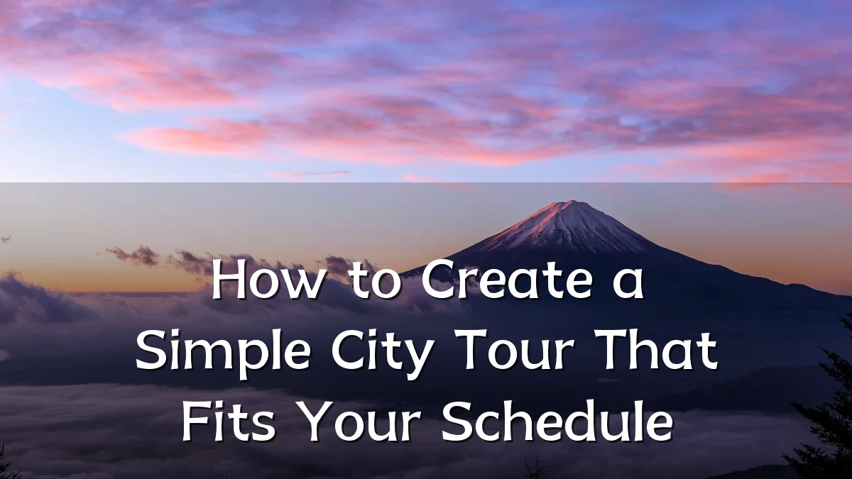 How to Create a Simple City Tour That Fits Your Schedule