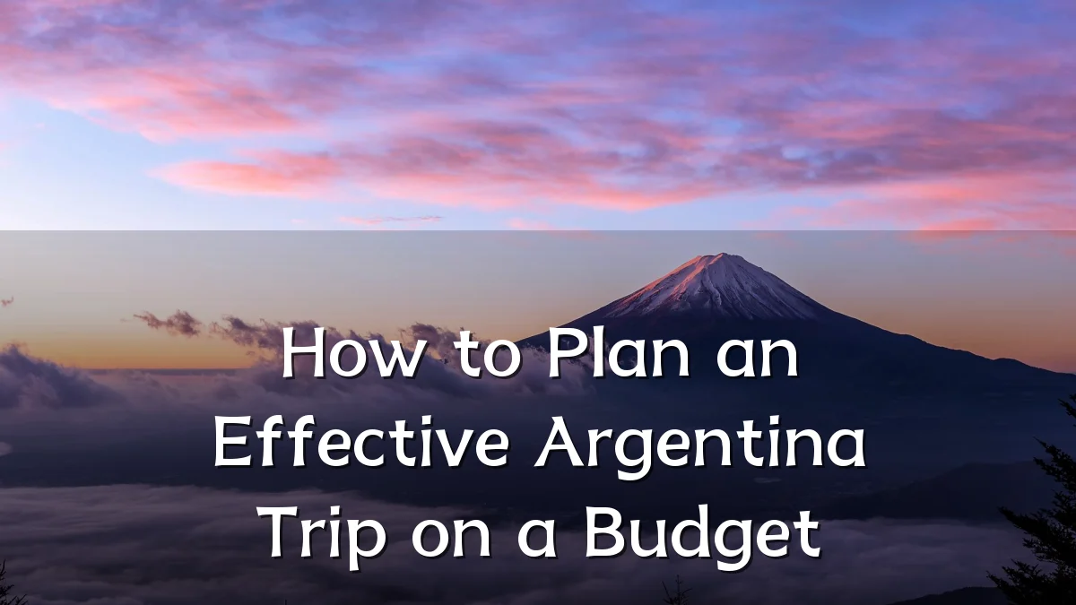 How to Plan an Effective Argentina Trip on a Budget