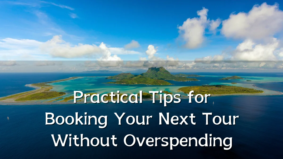 Practical Tips for Booking Your Next Tour Without Overspending