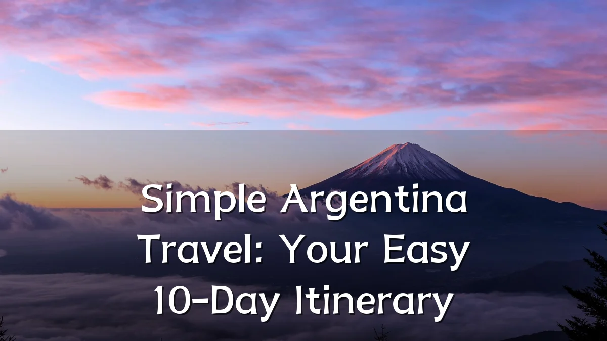 Simple Argentina Travel: Your Easy 10-Day Itinerary