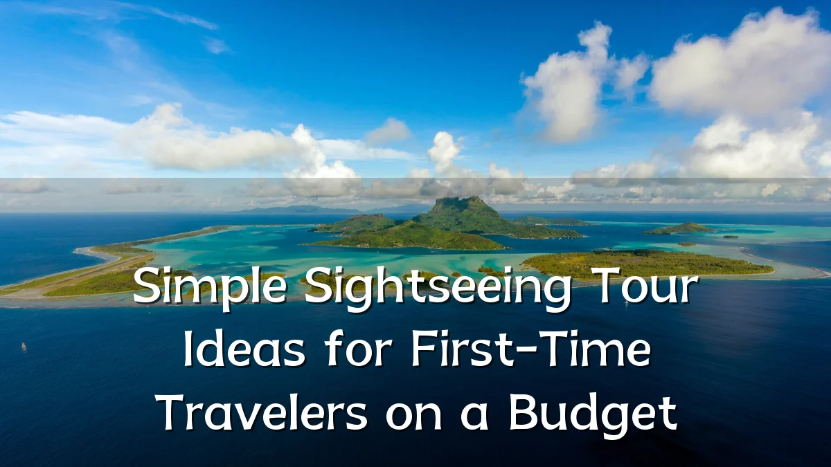 Simple Sightseeing Tour Ideas for First-Time Travelers on a Budget