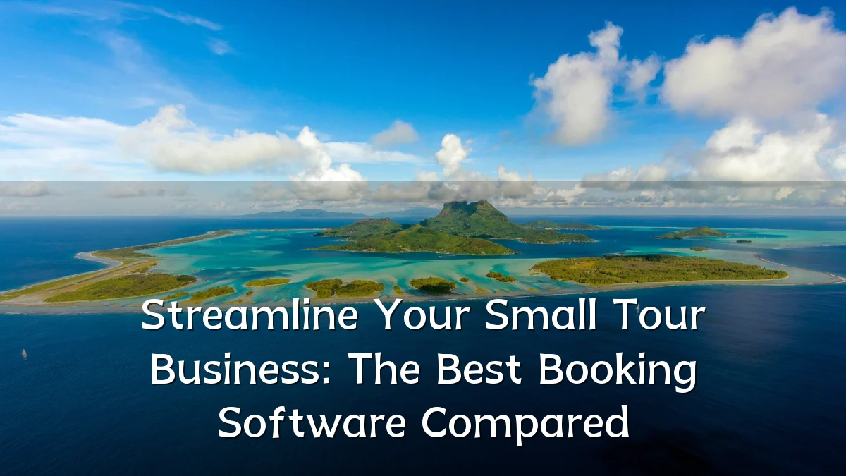 Streamline Your Small Tour Business: The Best Booking Software Compared