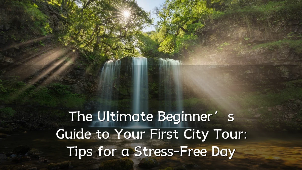 The Ultimate Beginner’s Guide to Your First City Tour: Tips for a Stress-Free Day