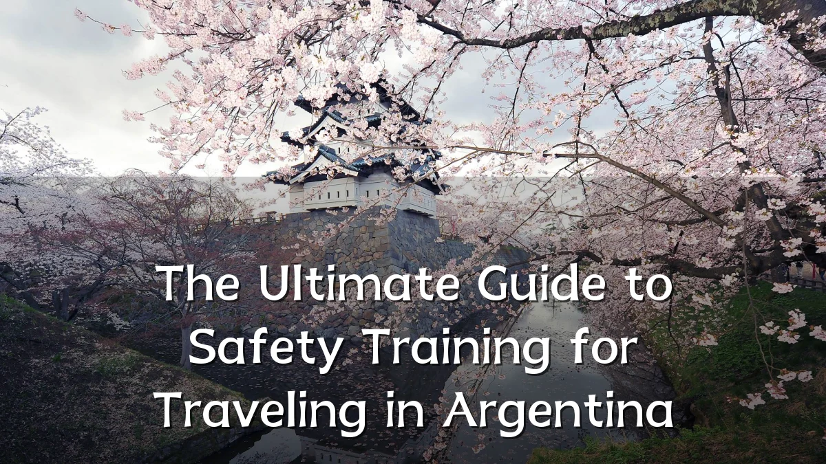 The Ultimate Guide to Safety Training for Traveling in Argentina
