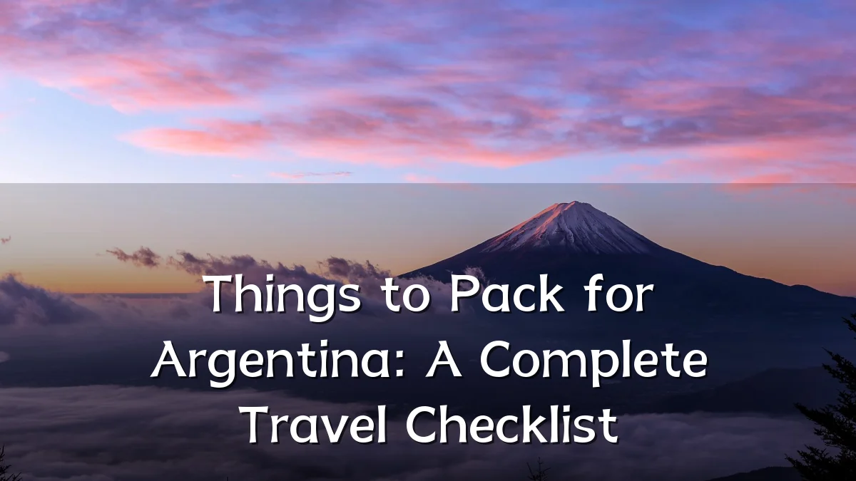 Things to Pack for Argentina: A Complete Travel Checklist