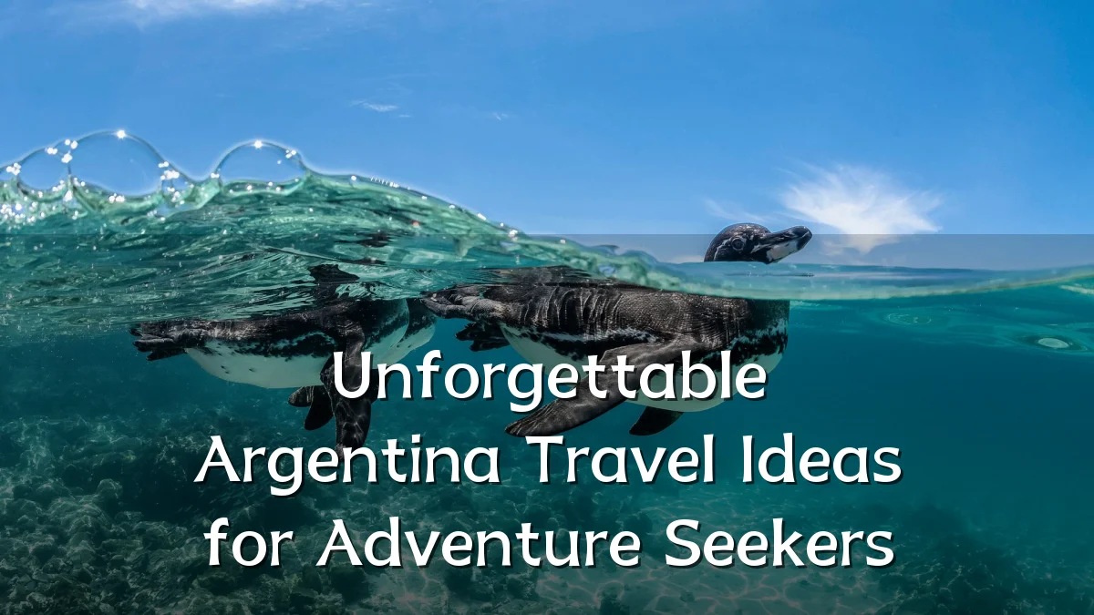 Unforgettable Argentina Travel Ideas for Adventure Seekers