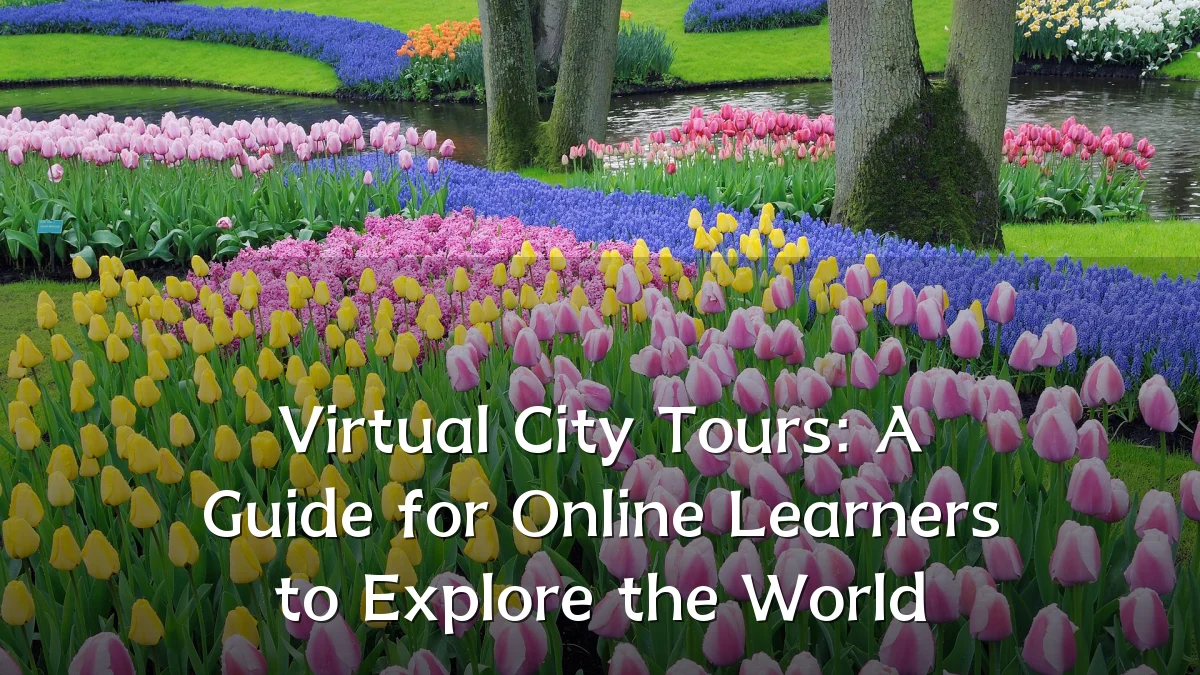 Virtual City Tours: A Guide for Online Learners to Explore the World